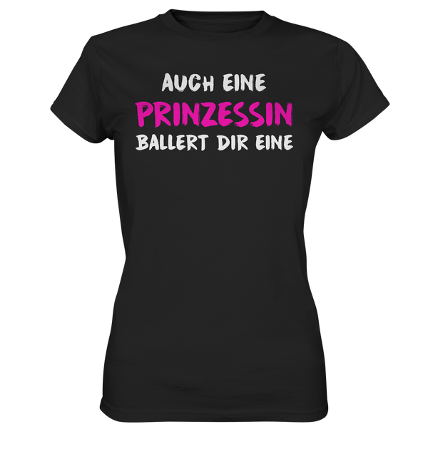 Auch eine Prinzessin ballert die eine - Ladies Premium Shirt