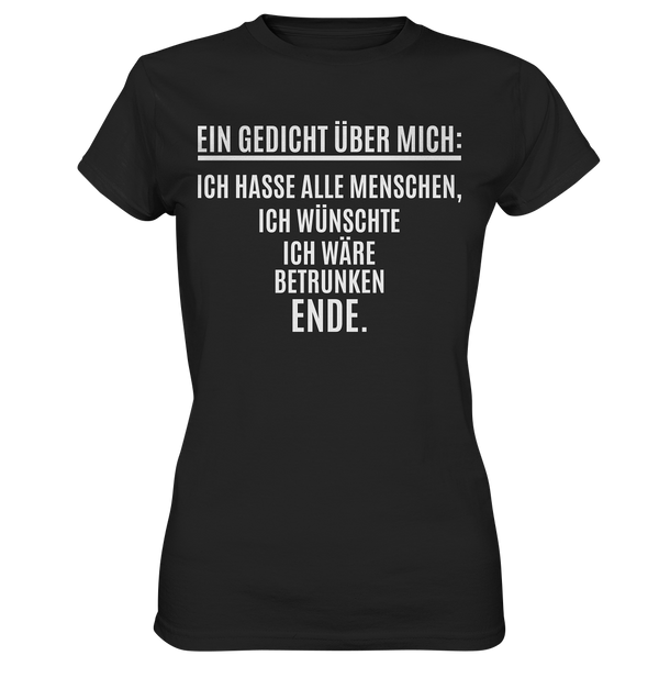 Ein Gedicht über mich: Ich hasse alle Menschen, ich wünschte ich wäre betrunken. Ende. - Ladies Premium Shirt