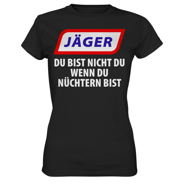 Jäger - Du bist nicht du wenn du nüchtern bist - Ladies Premium Shirt