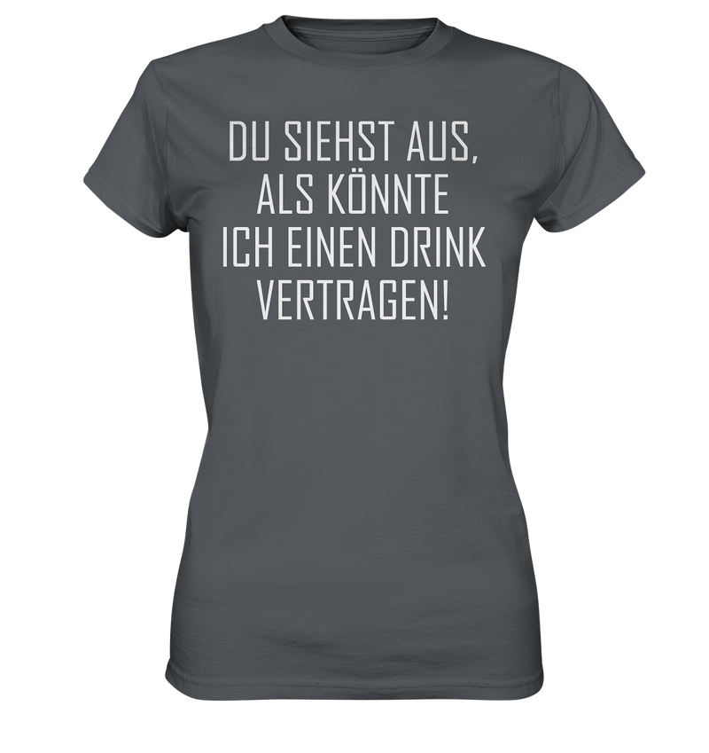 Du siehst aus als könnte ich einen Trink vertragen - Ladies Premium Shirt