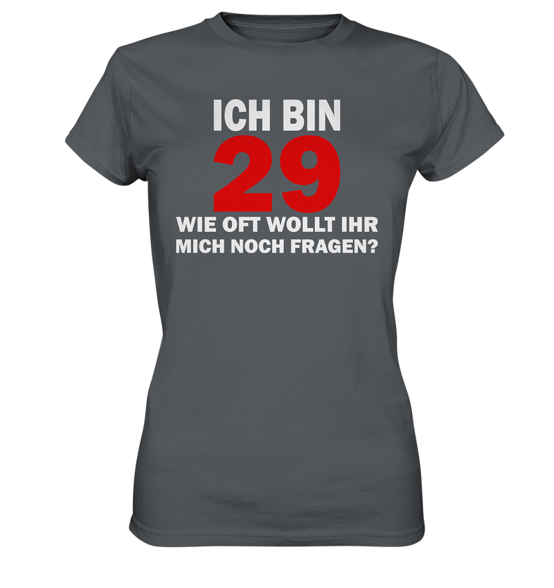 Ich bin 29 - Wie oft wollt ihr mich noch fragen? - Ladies Premium Shirt