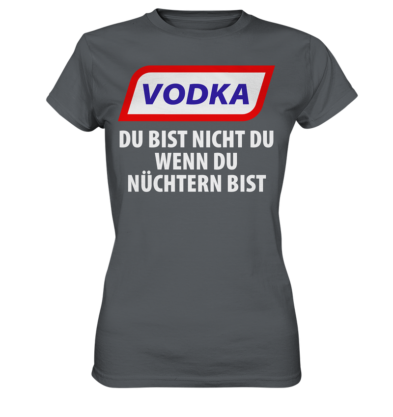 Vodka - Du bist nicht du wenn du nüchtern bist - Ladies Premium Shirt