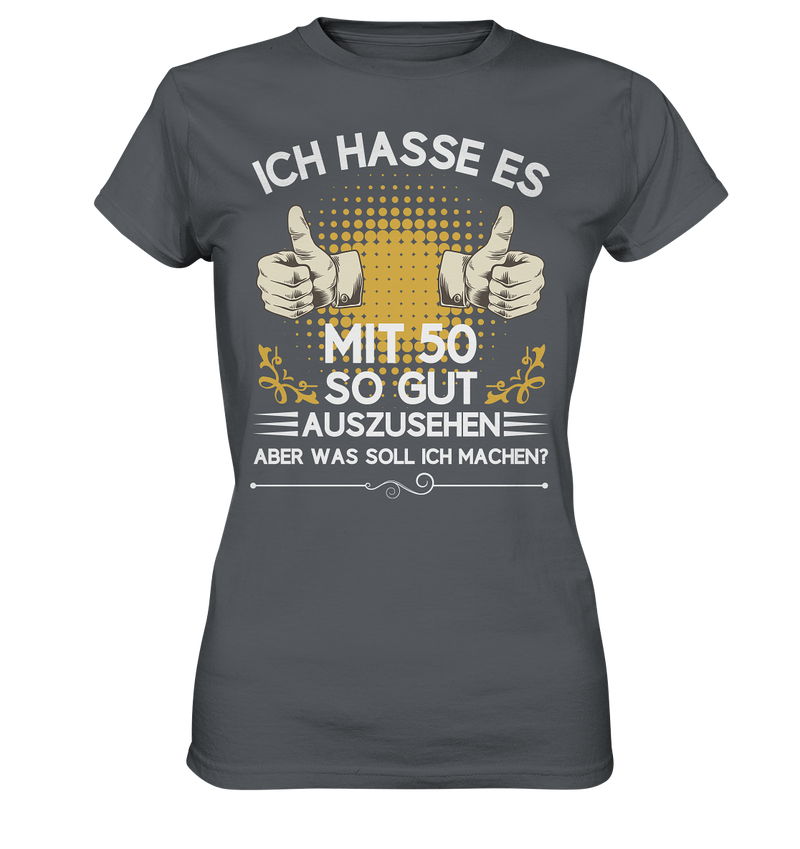 Ich hasse es mit 50 so gut auszusehen. Aber was soll ich machen? - Ladies Premium Shirt