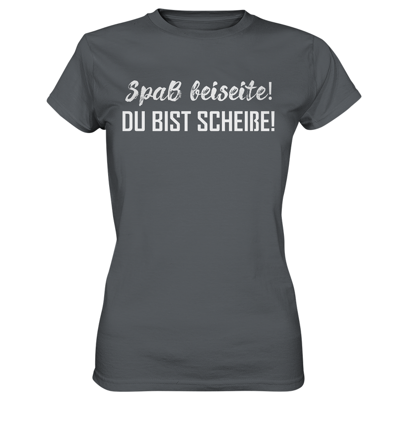 Spaß bei Seite! Du bist scheiße!  - Ladies Premium Shirt