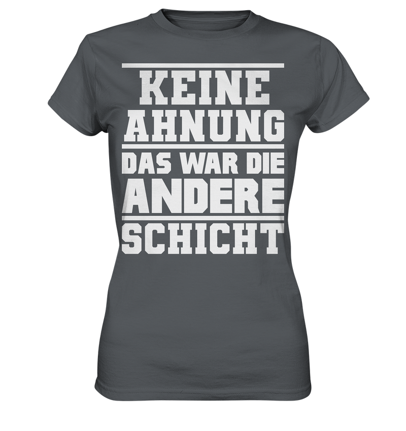 Keine Ahnung Das war die Andere Schicht - Ladies Premium Shirt