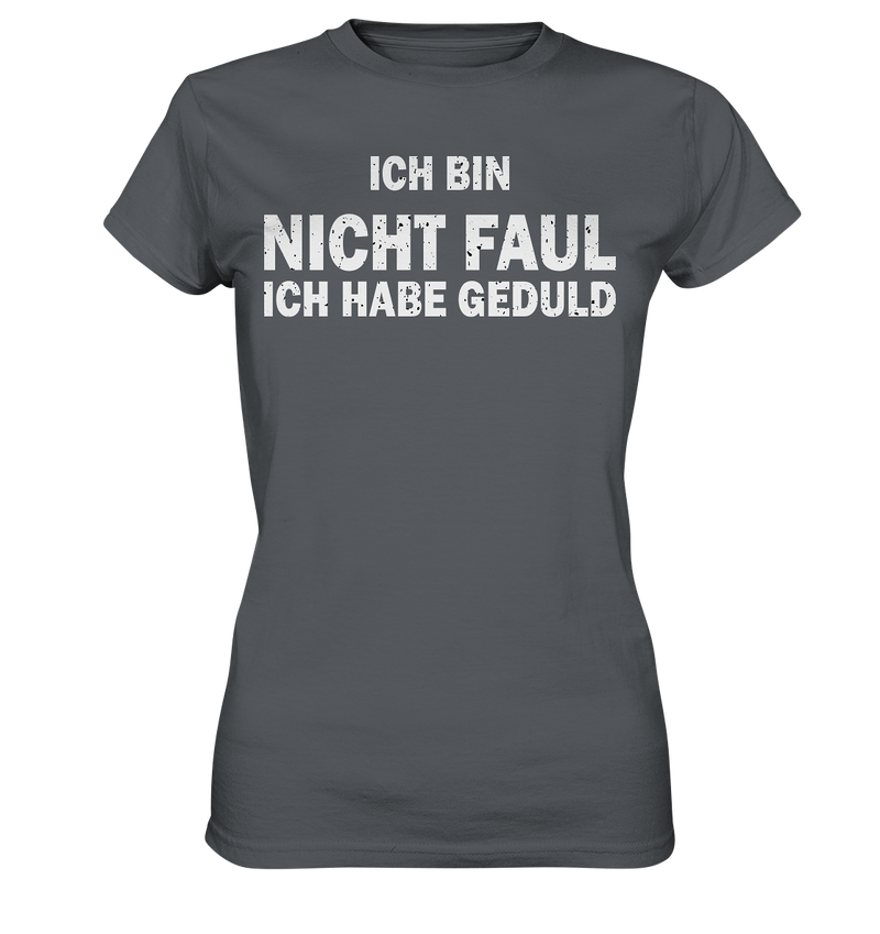 Ich bin nicht Faul, ich habe Gedult - Ladies Premium Shirt