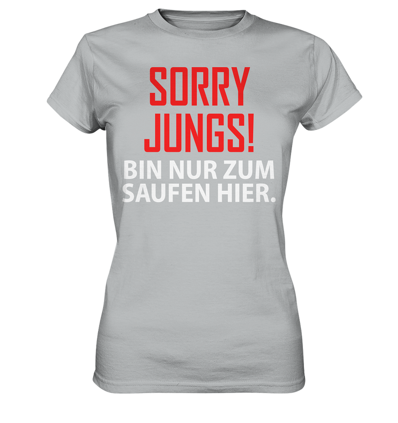 Sorry Jungs! Bin nur zum saufen hier - Ladies Premium Shirt