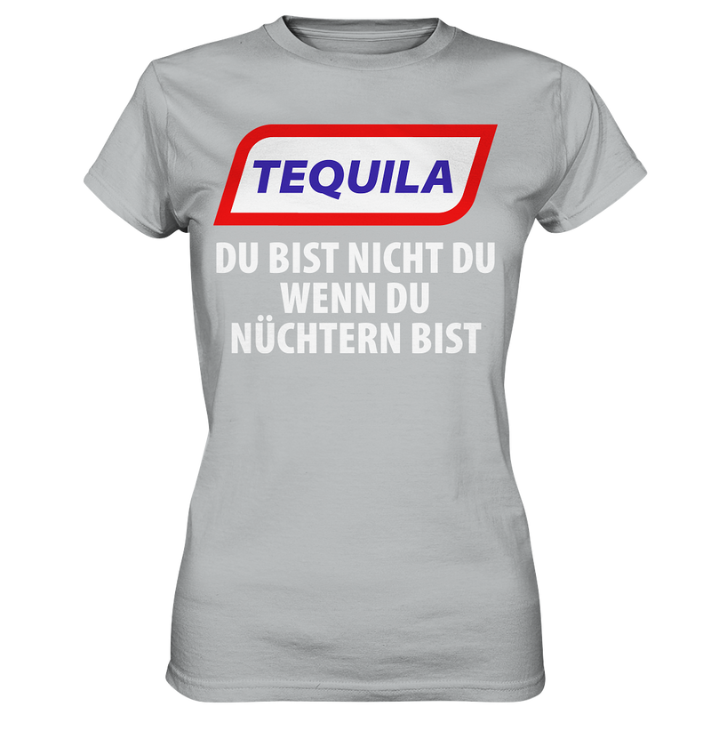 Tequila - Du bist nicht du wenn du nüchtern bist - Ladies Premium Shirt