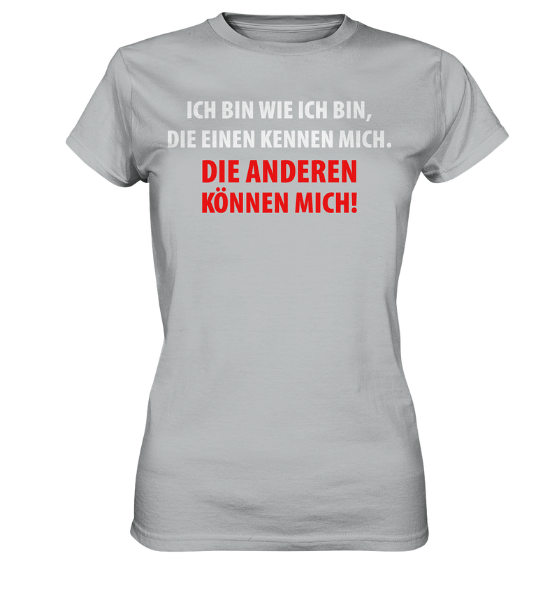 Ich bin wie ich bin, die einen kennen mich. Die anderen können mich! - Ladies Premium Shirt