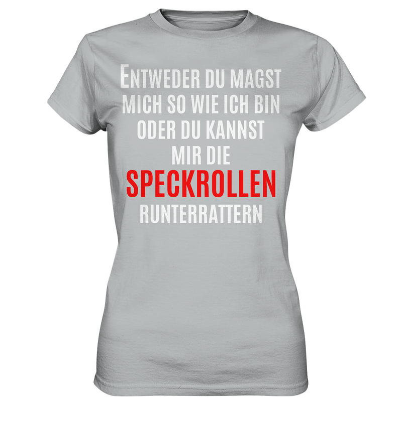 Entweder du magst mich so wie ich bin oder du kannst mir die Speckrollen runterrutschen - Ladies Premium Shirt