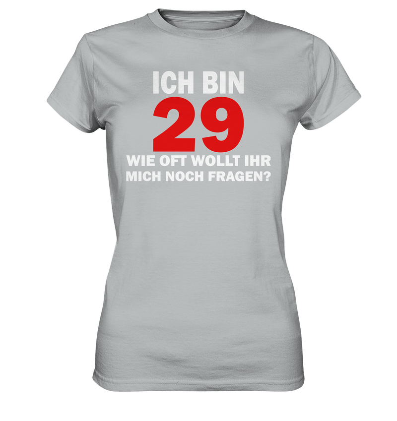 Ich bin 29 - Wie oft wollt ihr mich noch fragen? - Ladies Premium Shirt