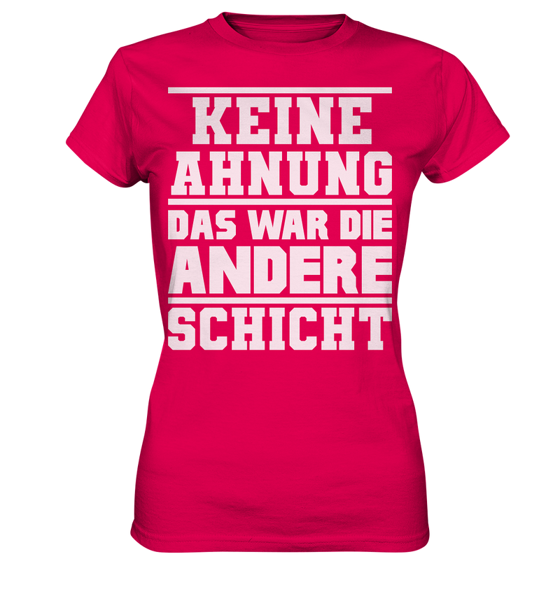 Keine Ahnung Das war die Andere Schicht - Ladies Premium Shirt