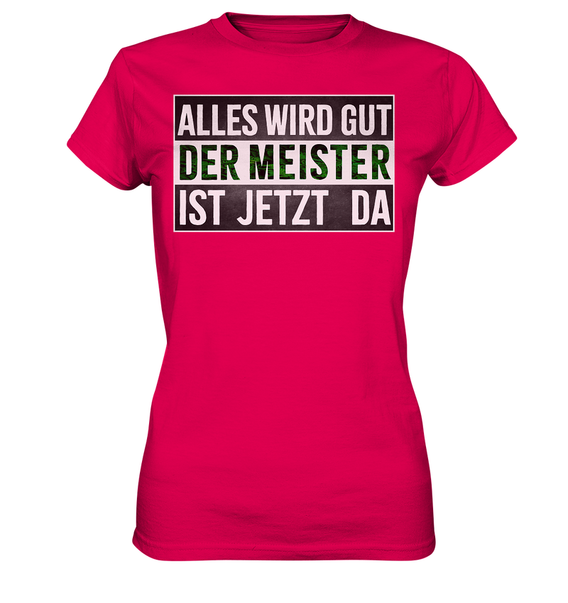 Alles wird gut der Meister ist jetzt da - Ladies Premium Shirt