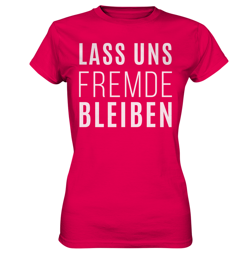 Lass uns fremde bleiben - Ladies Premium Shirt