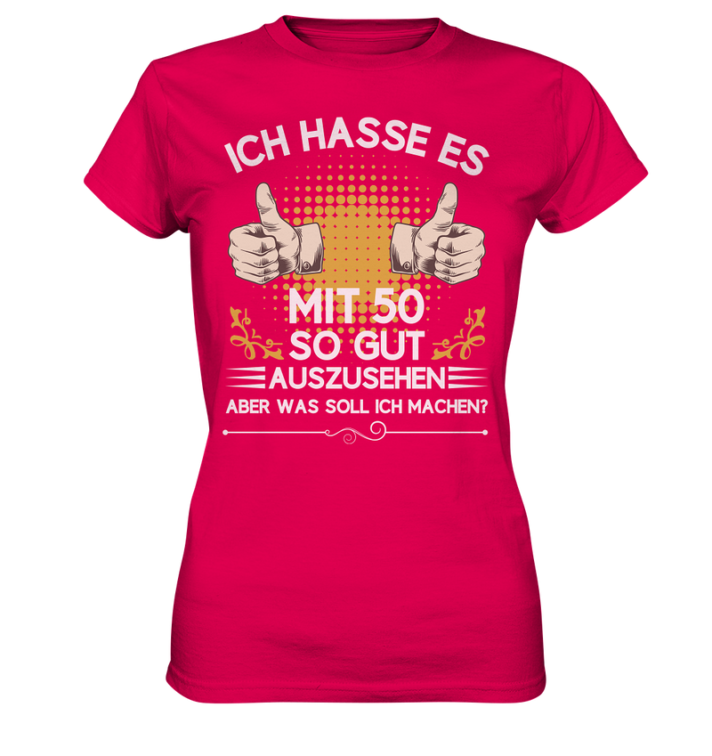 Ich hasse es mit 50 so gut auszusehen. Aber was soll ich machen? - Ladies Premium Shirt