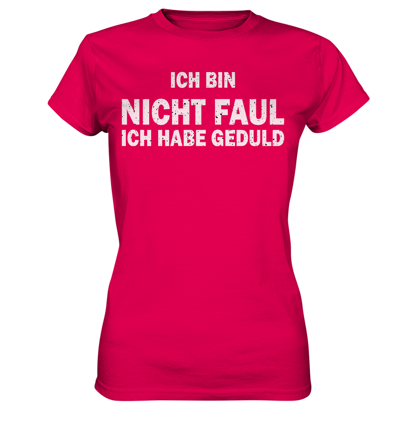 Ich bin nicht Faul, ich habe Gedult - Ladies Premium Shirt