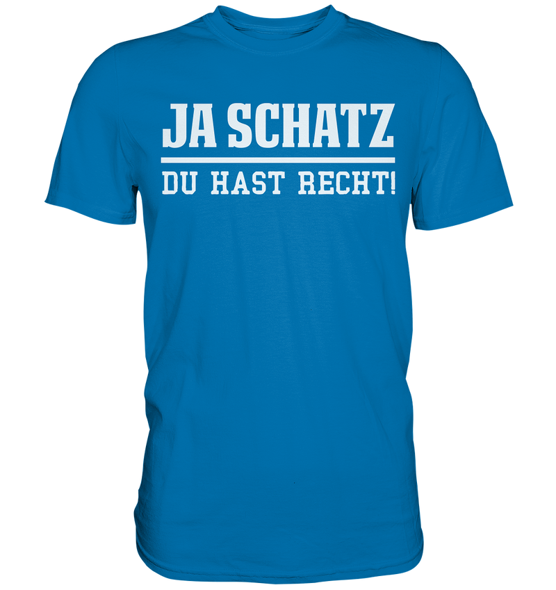 Ja Schatz du hast Recht! - Premium Shirt