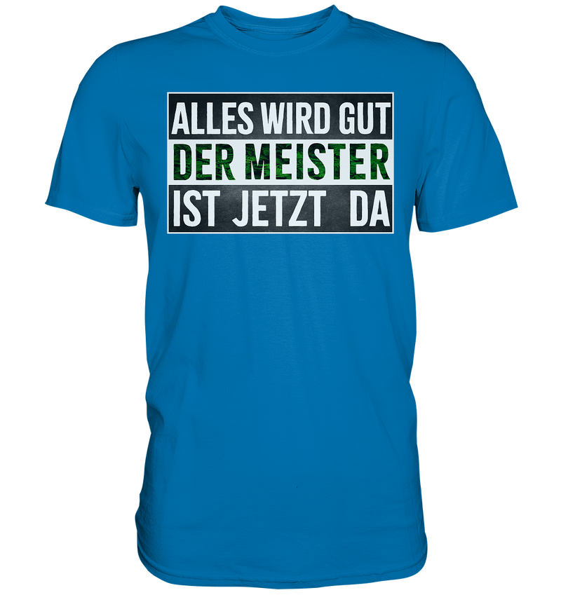 Alles wird gut der Meister ist jetzt da - Premium Shirt