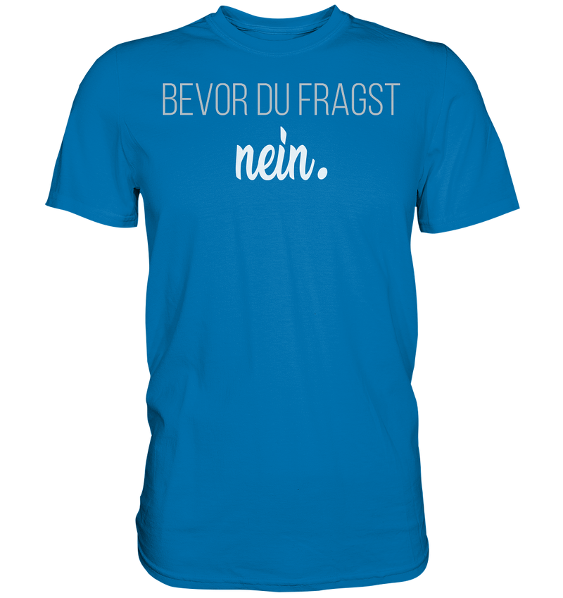 Bevor du fragst, nein - Premium Shirt