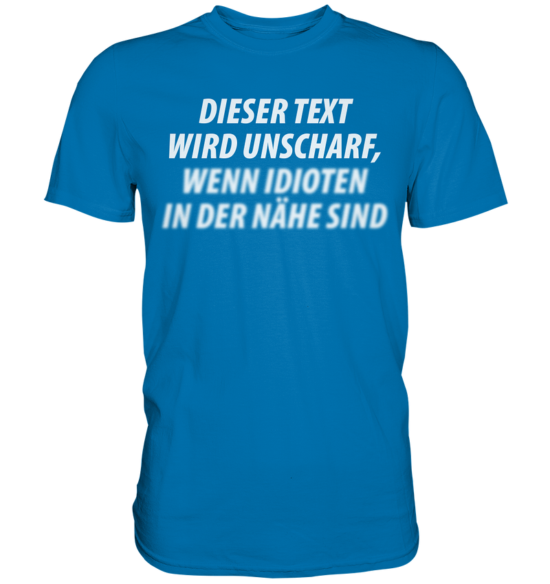 Dieser Text wird unscharf, wenn Idioten in der Nähe sind - Premium Shirt