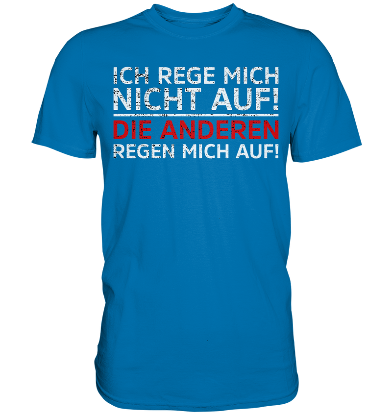 Ich rege mich nicht auf. Die Anderen regen mich auf - Premium Shirt