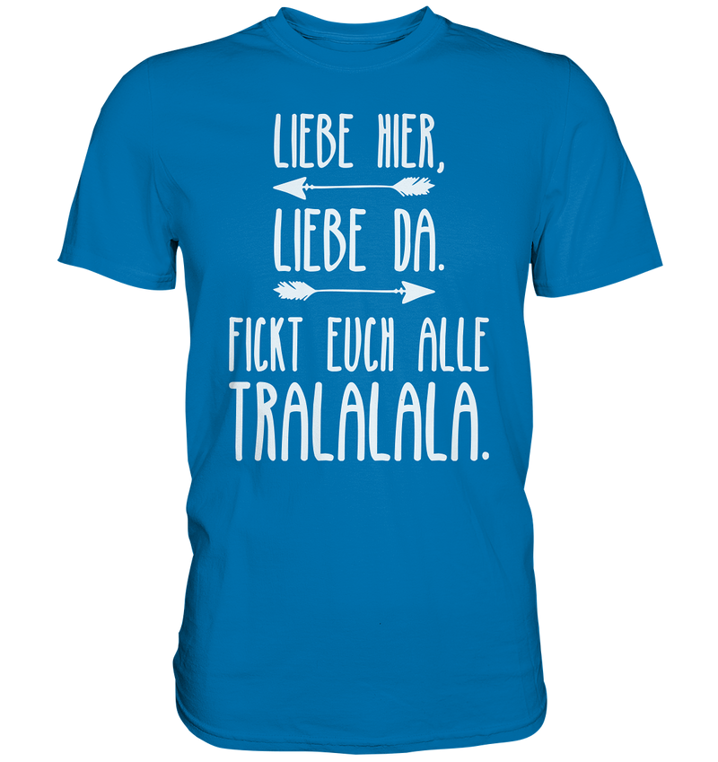 Liebe hier, Liebe Da. Fickt euch alle Tralalala - Premium Shirt