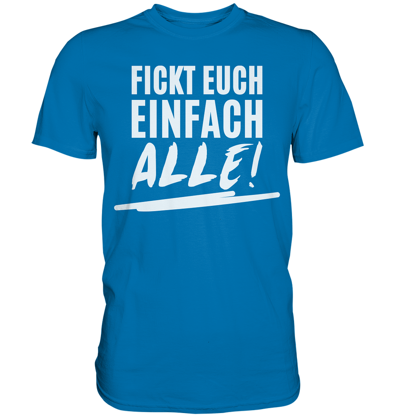 Fickt euch einfach alle! - Premium Shirt