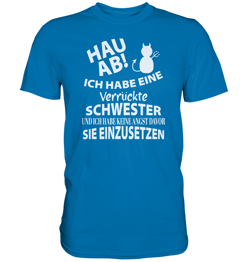 Hau Ab Ich habe eine verrückte Schwester und keine Angst sie einzusetzen - Premium Shirt