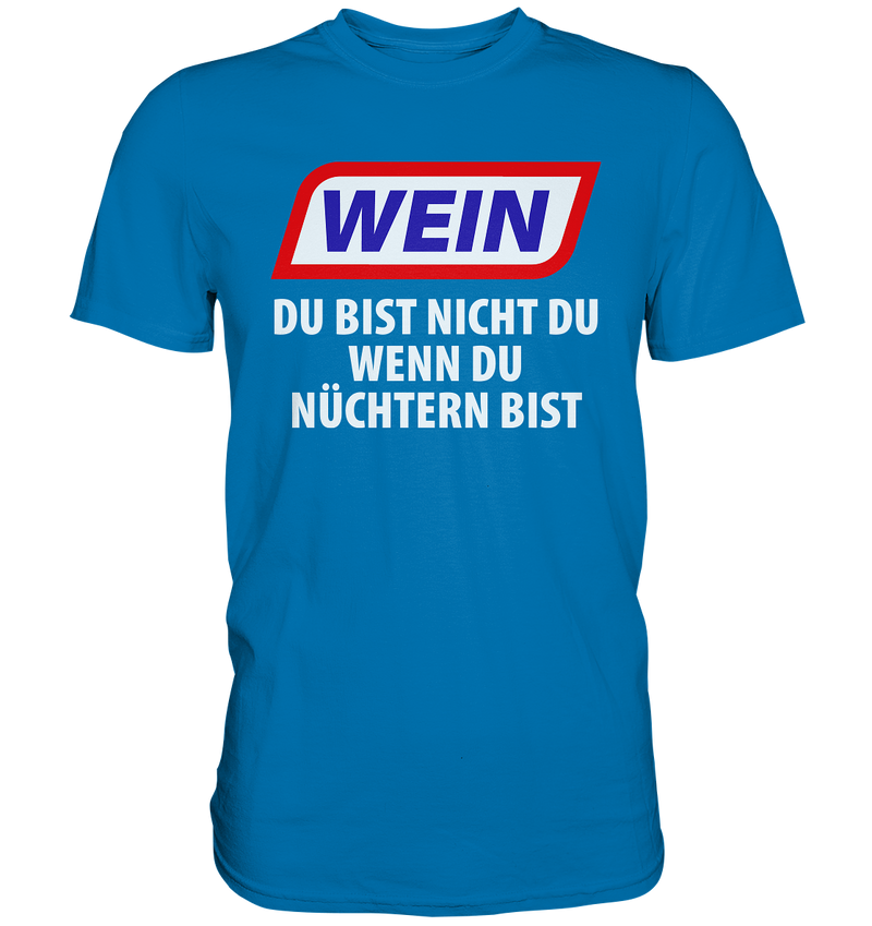 Wein - Du bist nicht du wenn du nüchtern bist - Premium Shirt