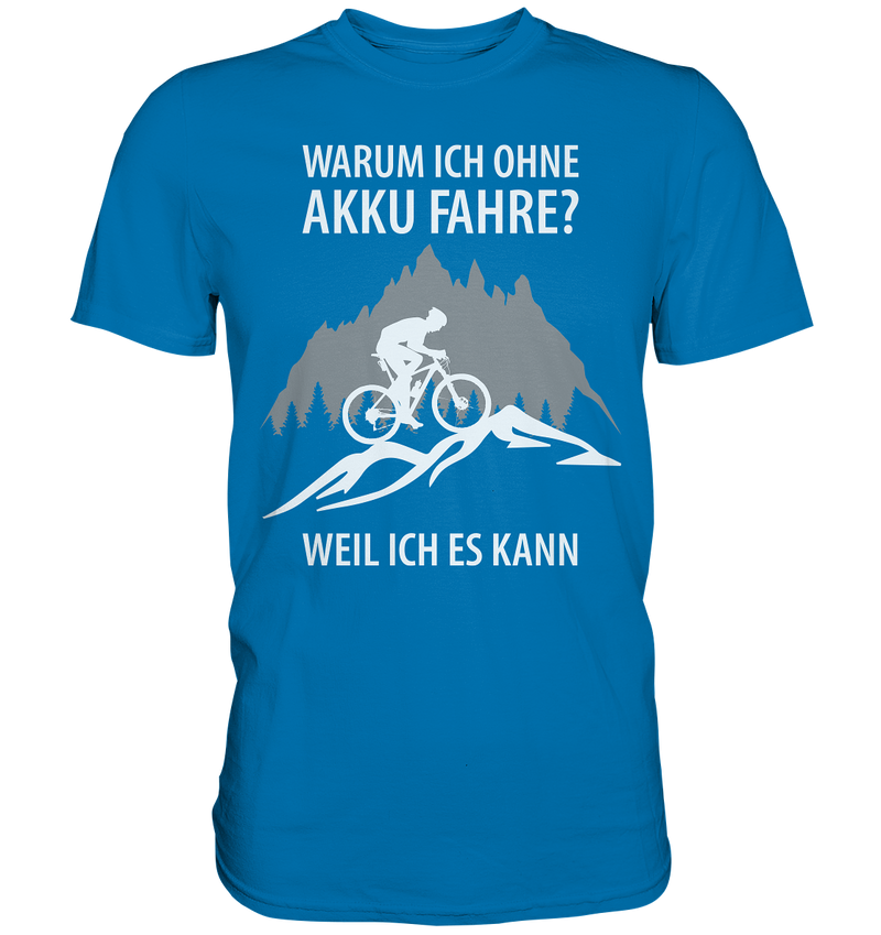 Warum ich ohne Akku fahre? Weil ich es kann! - Premium Shirt