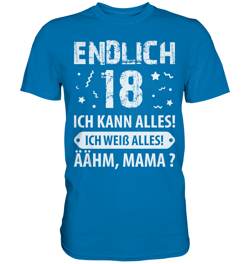 Endlich 18 Ich kann alles ich weiß alles Ähhmm Mama - Premium Shirt