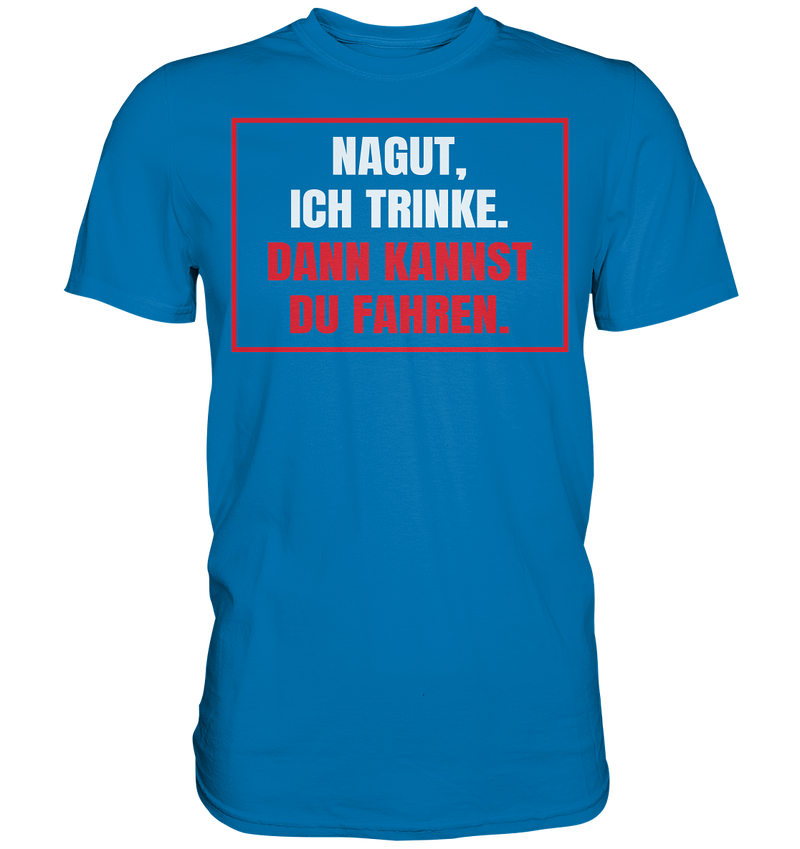 Nagut ich trinke - Premium Shirt