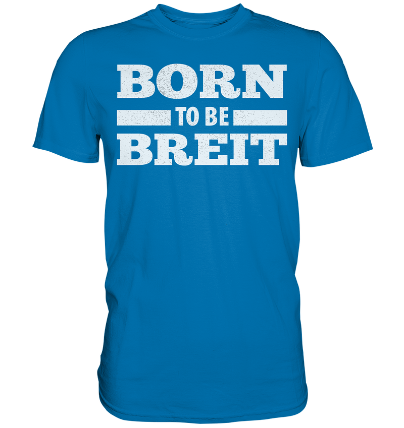 BORN TO BE BREIT - Premium Shirt