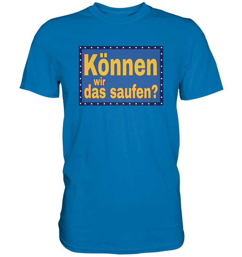 Können wir das saufen? - Premium Shirt