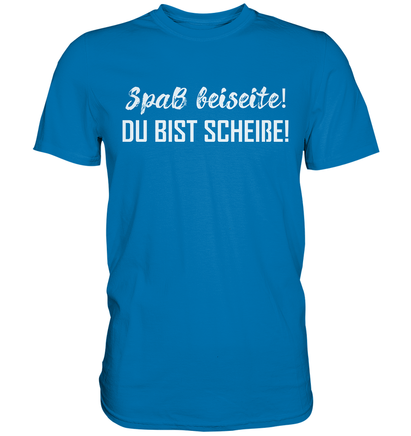 Spaß bei Seite! Du bist scheiße!  - Premium Shirt