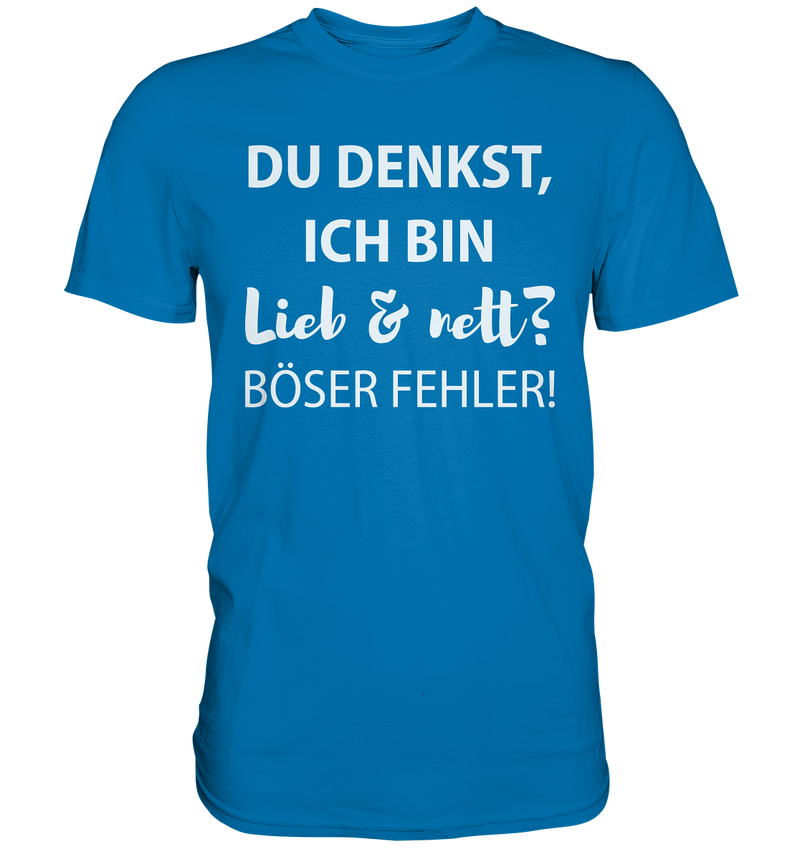 Du denkst ich bin lieb & nett? Böser Fehler - Premium Shirt