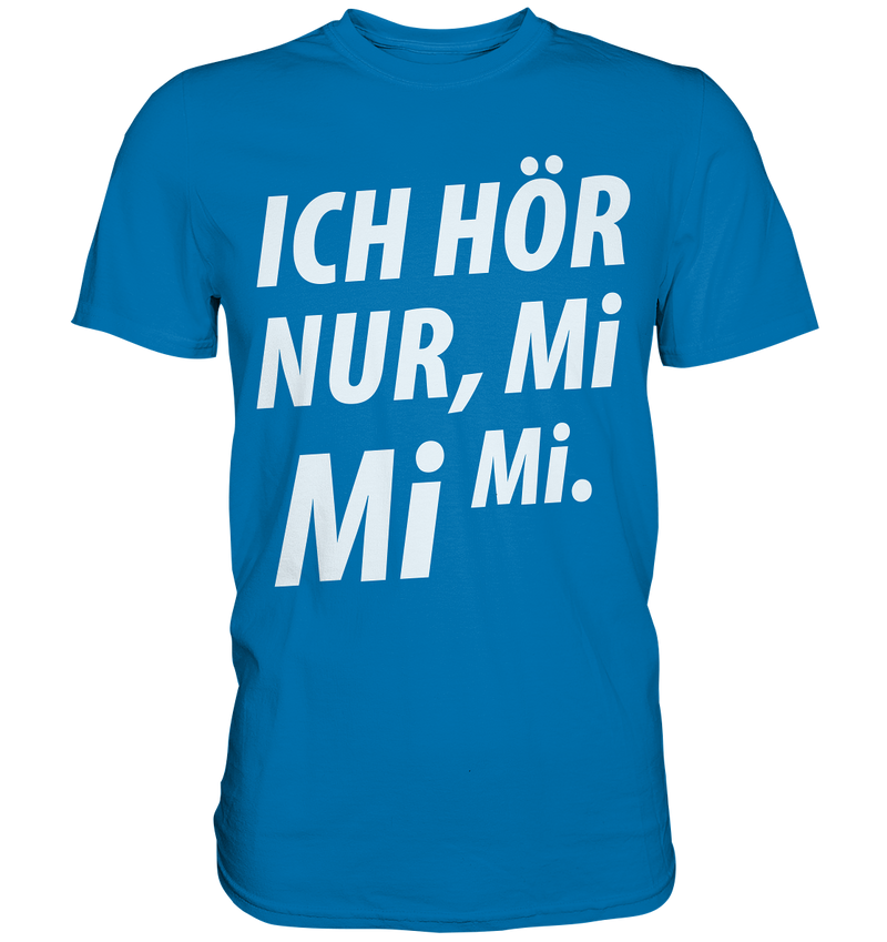 Ich hör nur, Mi Mi Mi - Premium Shirt