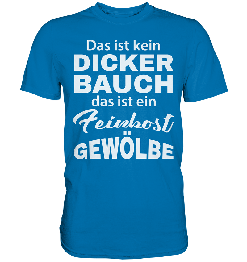 Das ist kein Dicker Bauch, das ist ein Feinkost Gewölbe - Premium Shirt