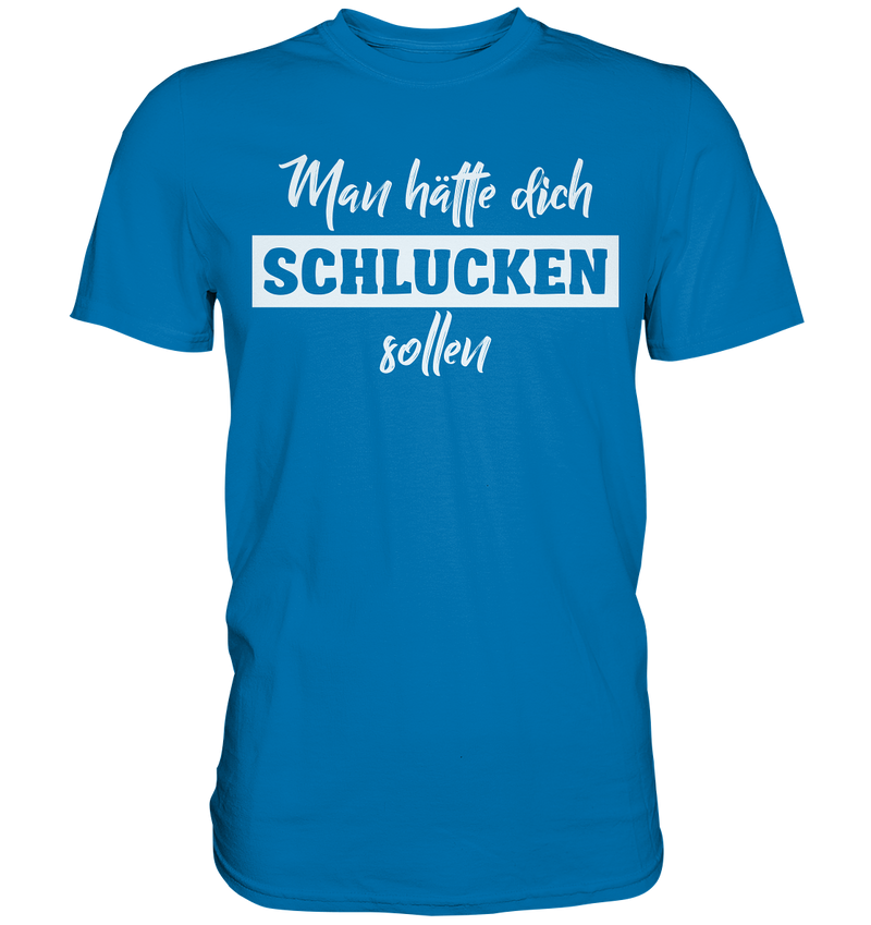 Man hätte dich schlucken sollemn - Premium Shirt