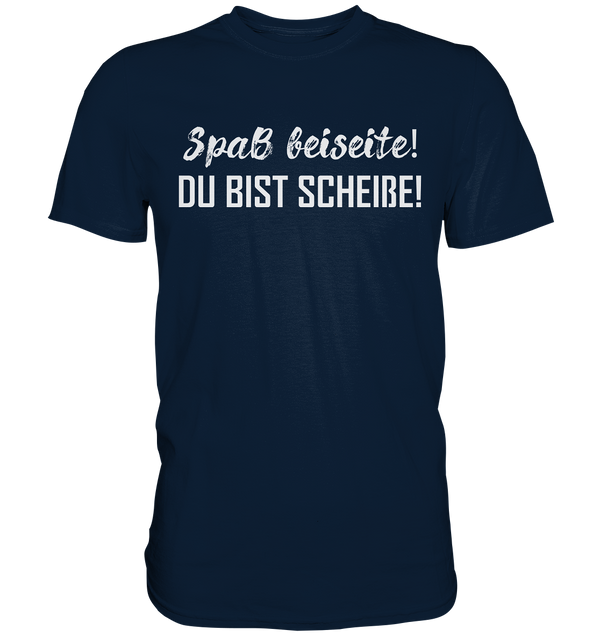 Spaß bei Seite! Du bist scheiße!  - Premium Shirt