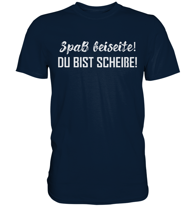 Spaß bei Seite! Du bist scheiße!  - Premium Shirt