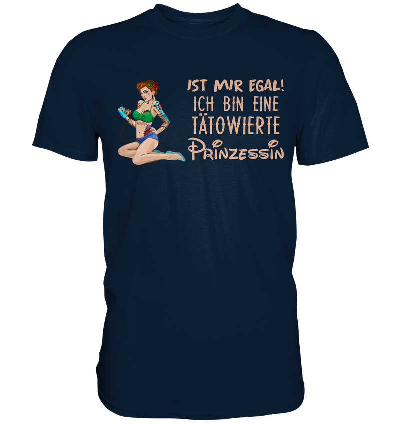 Ist mir egal! Ich bin eine tätowierte Prinzessin  - Premium Shirt