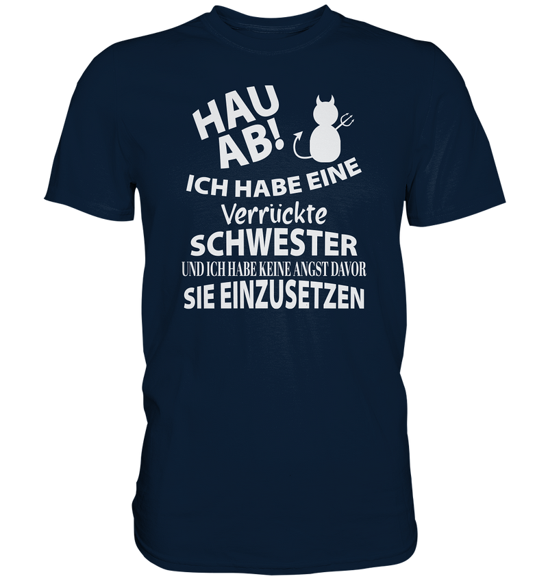 Hau Ab Ich habe eine verrückte Schwester und keine Angst sie einzusetzen - Premium Shirt