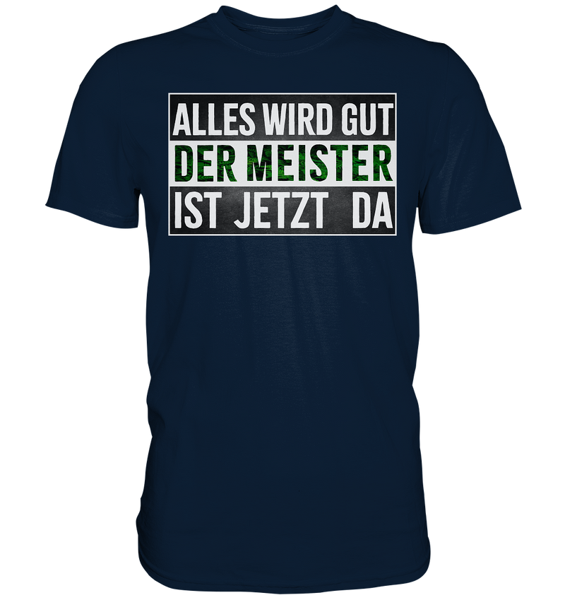 Alles wird gut der Meister ist jetzt da - Premium Shirt