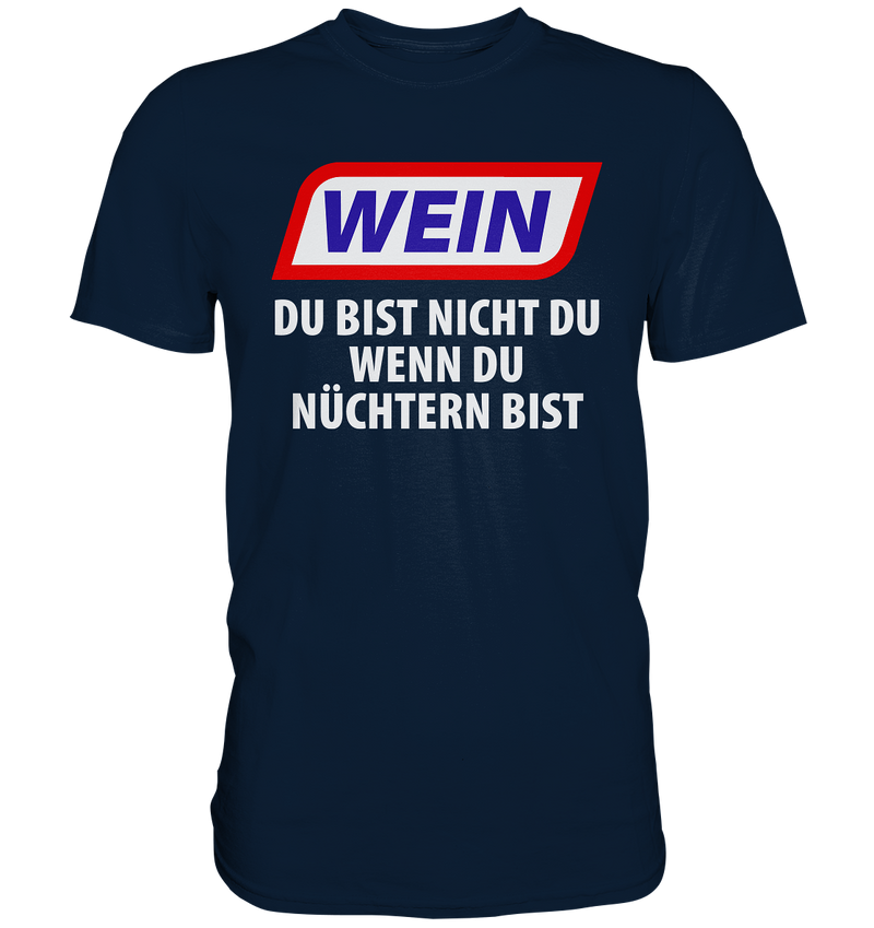 Wein - Du bist nicht du wenn du nüchtern bist - Premium Shirt