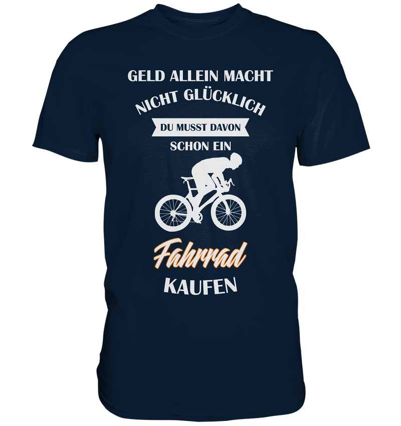 Geld allein macht nicht glücklich. Du musst davon schon ein Fahrrad kaufen. - Premium Shirt