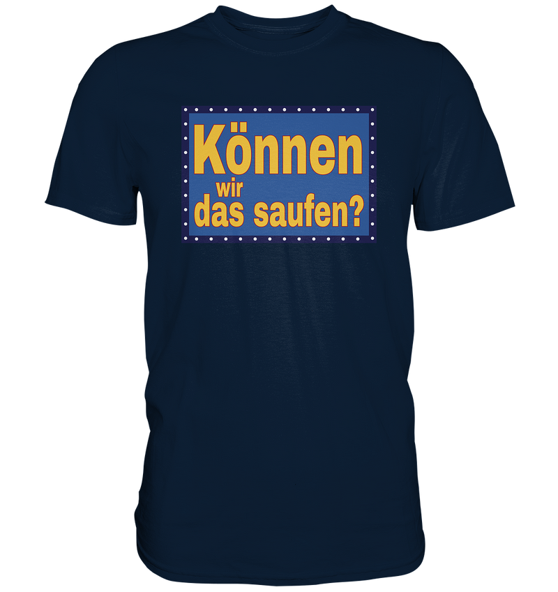 Können wir das saufen? - Premium Shirt