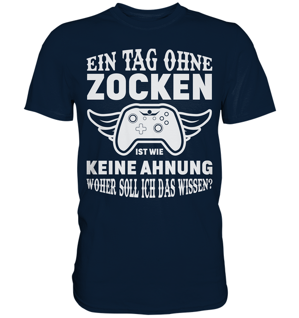 Einen Tag ohne zocken ist wie keine Ahnung woher soll ich das wissen? - Premium Shirt