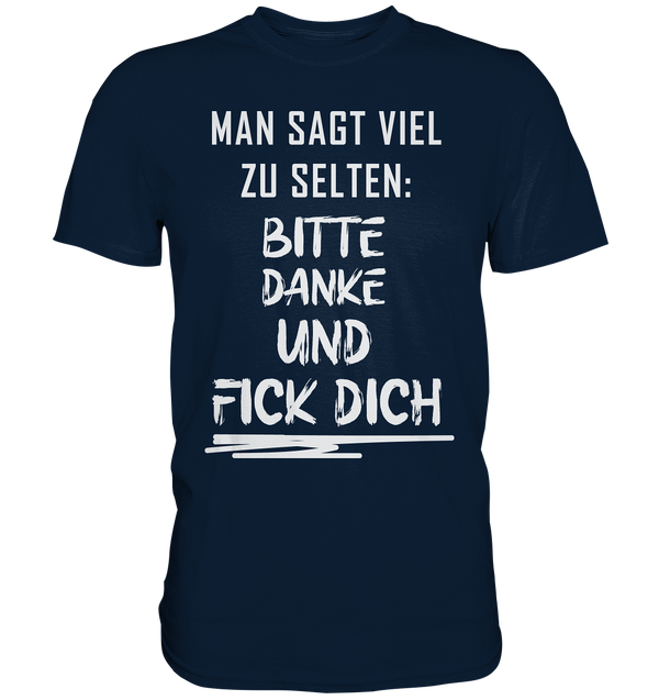 Man sagt viel zu selten bitte danke und fick dich - Premium Shirt