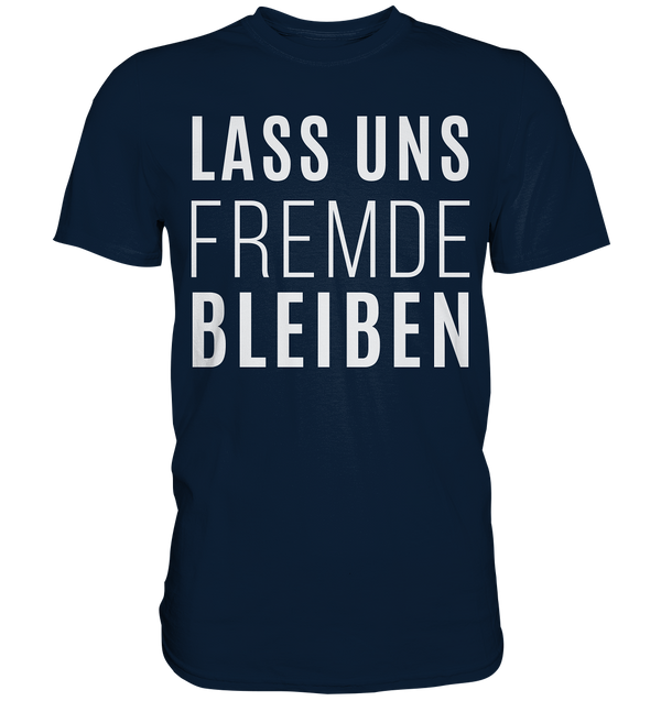 Lass uns fremde bleiben - Premium Shirt